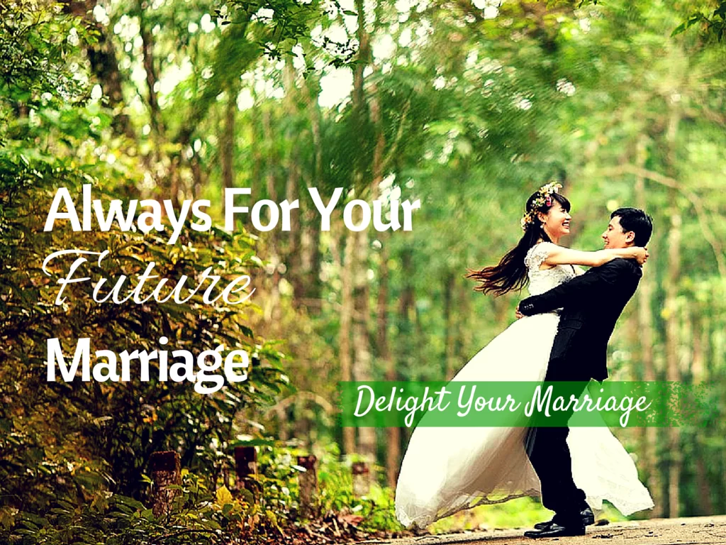 Delight Your Marriage - Always For Your Future Marriage