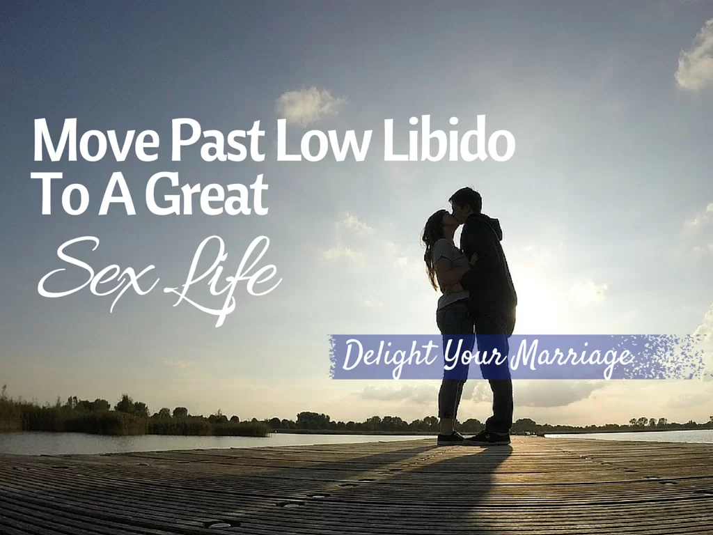 Delight Your Marriage - Move Past Low Libido To A Great Sex Life