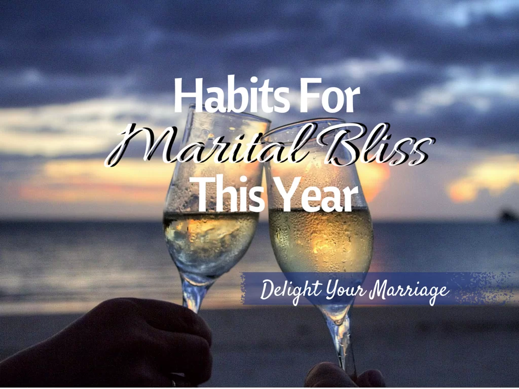 Delight Your Marriage - Habits For Marital Bliss This Year