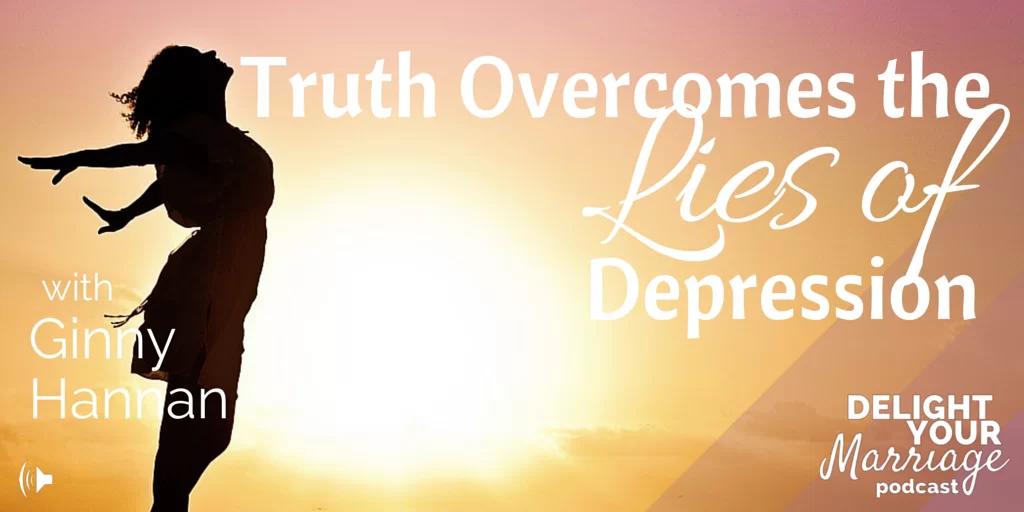 Delight Your Marriage - Truth Overcomes The Lies of Depression with Ginny Hannan