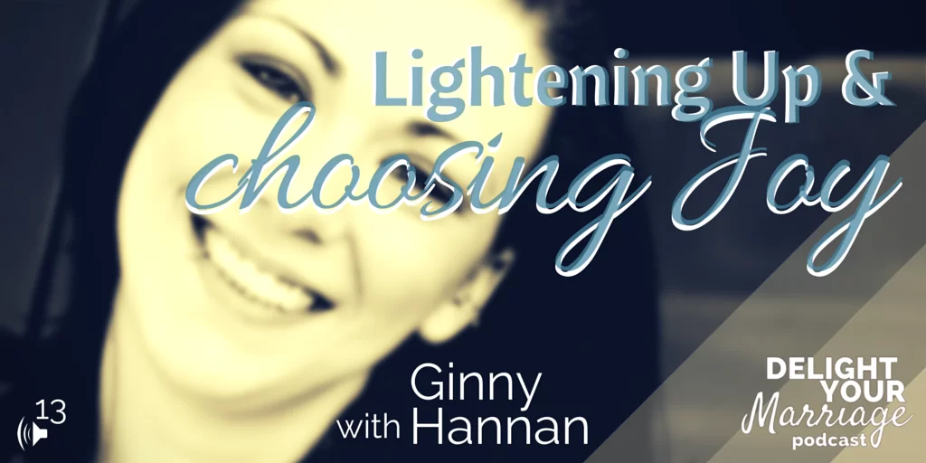 Delight Your Marriage - Lightening Up & Choosing Joy with Ginny Hannan