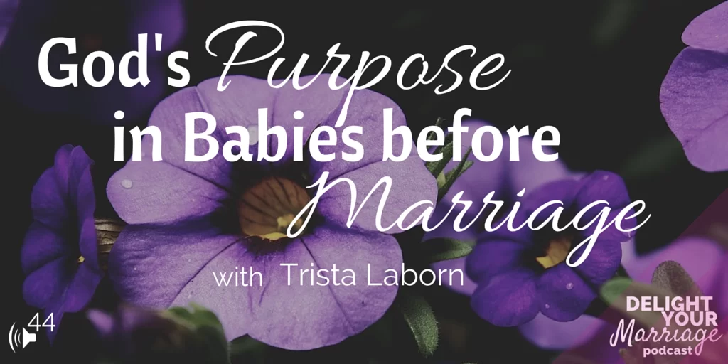 DElight Your Marriage - God’s Purpose in Babies before Marriage with Trista Laborn