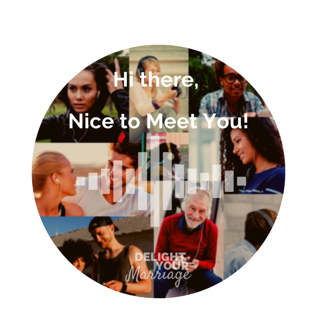 Delight Your Marriage - Nice to Meet You - Podcast Listeners