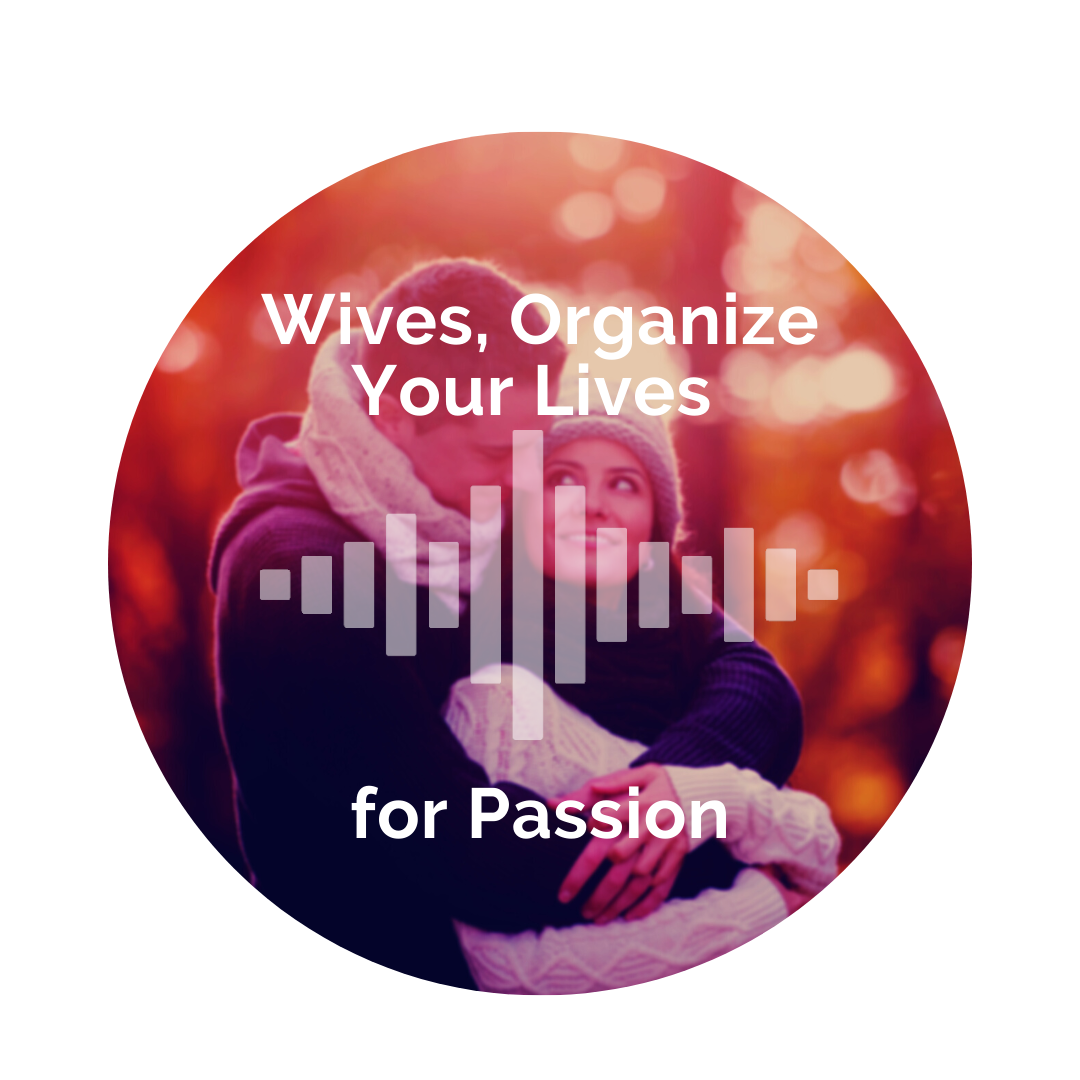 Delight Your Marriage - Wives, Organize Your Lives for Passion