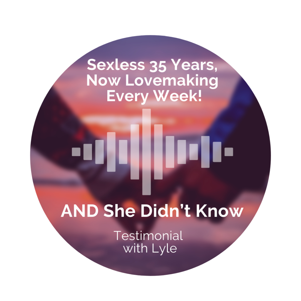 Delight Your Marriage - Sexless 35 Years, Now Lovemaking Every Week! And She Didn’t Know.
