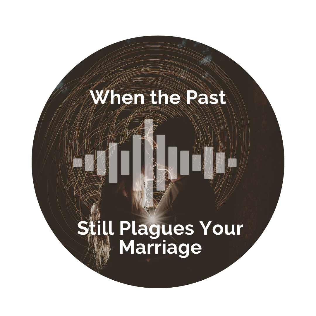 Delight Your Marriage - When the Past Still Plagues Your Marriage