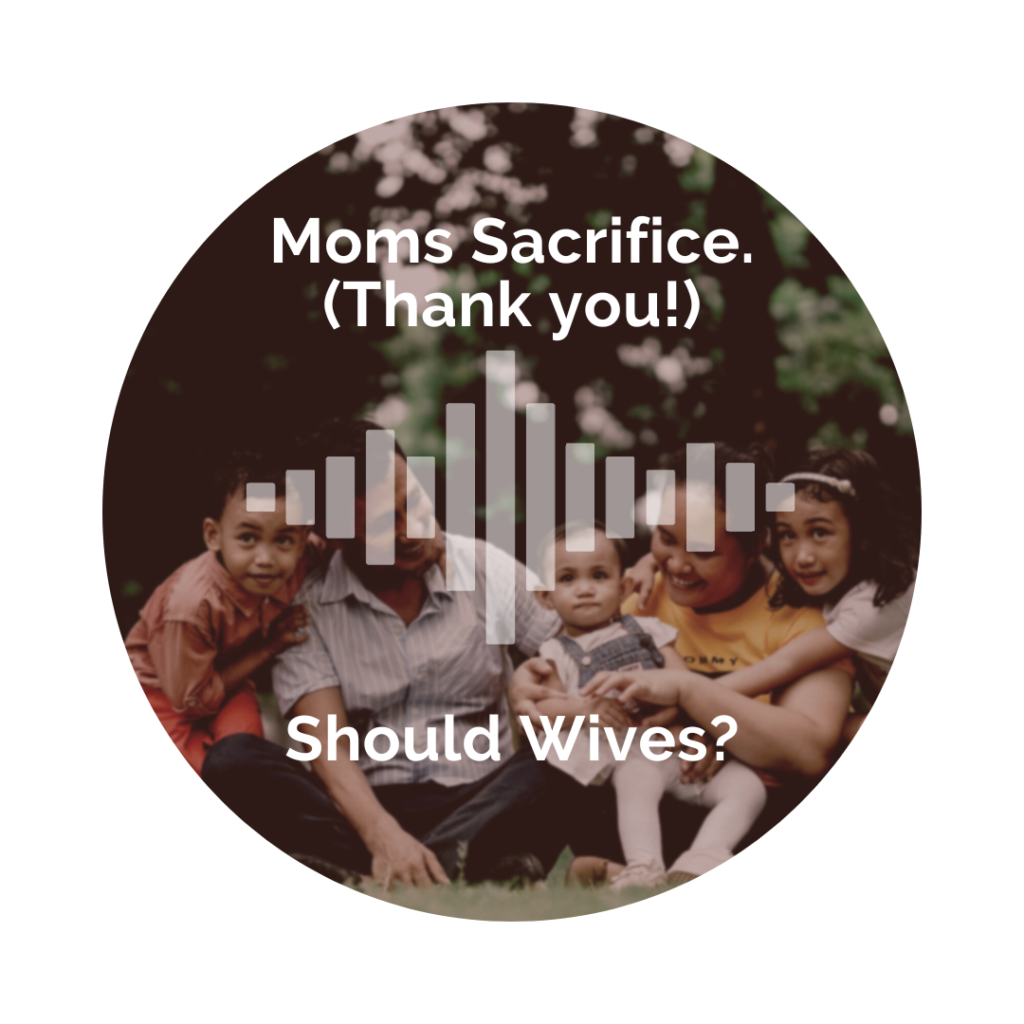 Delight Your Marriage - Moms Sacrifice. (Thank you!)...Should Wives