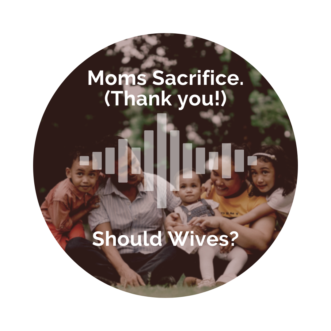 Delight Your Marriage - Moms Sacrifice. (Thank you!)...Should Wives