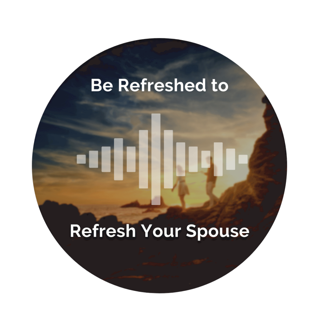 Delight Your Marriage - Be Refreshed to Refresh Your Spouse