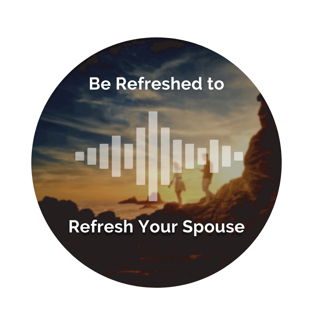 Delight Your Marriage - Be Refreshed to Refresh Your Spouse